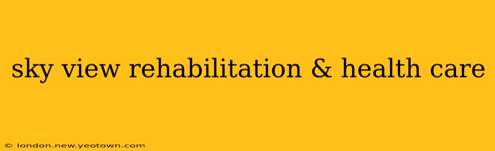 sky view rehabilitation & health care