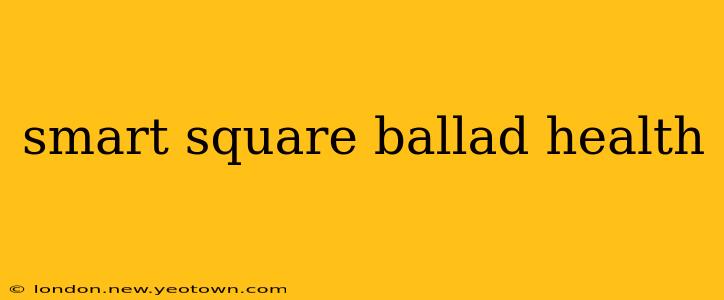 smart square ballad health