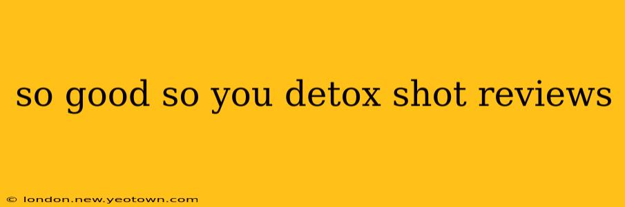 so good so you detox shot reviews