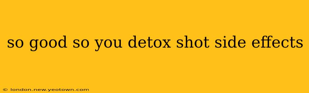 so good so you detox shot side effects