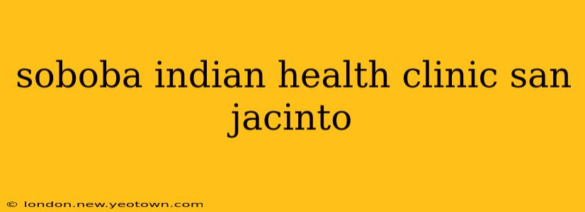 soboba indian health clinic san jacinto