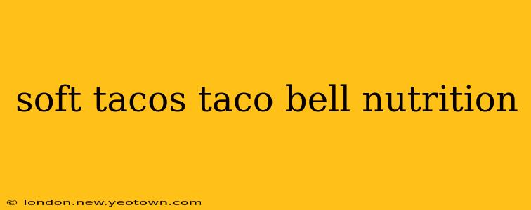 soft tacos taco bell nutrition