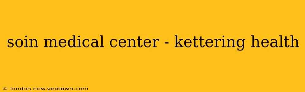 soin medical center - kettering health