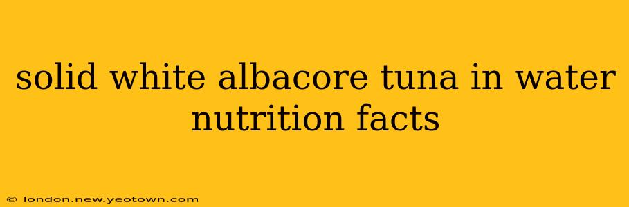 solid white albacore tuna in water nutrition facts