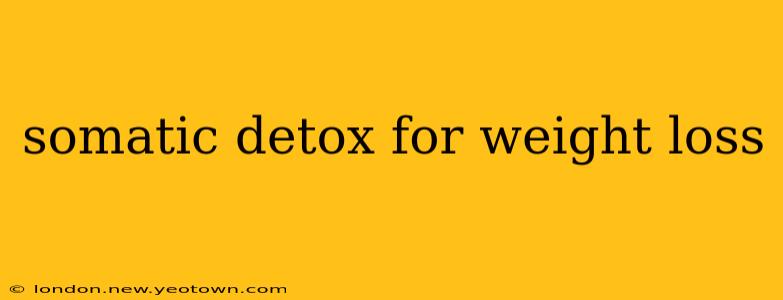 somatic detox for weight loss