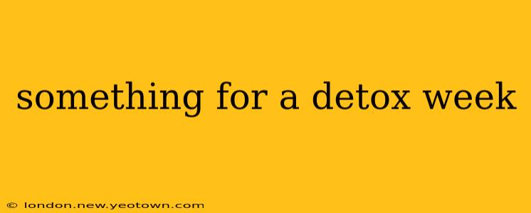 something for a detox week
