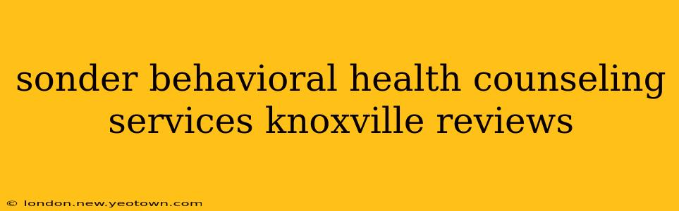 sonder behavioral health counseling services knoxville reviews