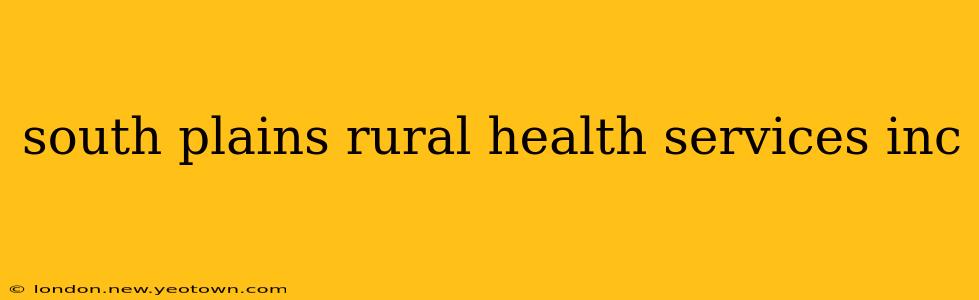 south plains rural health services inc