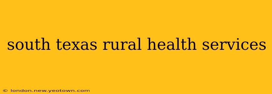 south texas rural health services