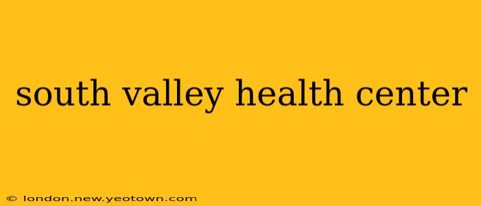 south valley health center