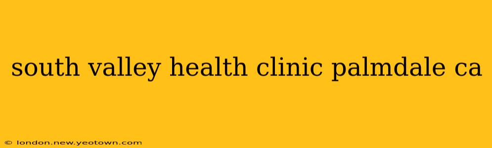 south valley health clinic palmdale ca