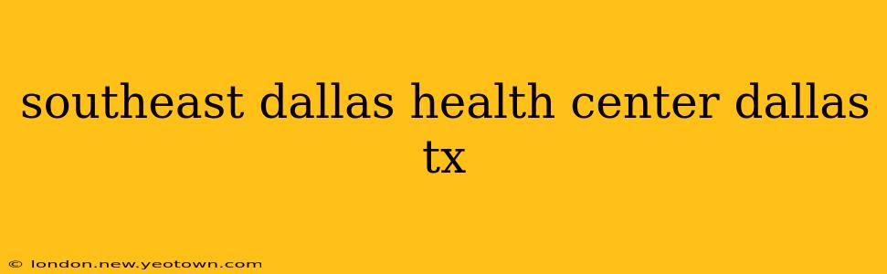 southeast dallas health center dallas tx