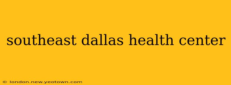 southeast dallas health center