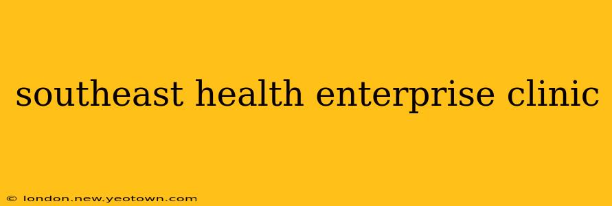 southeast health enterprise clinic