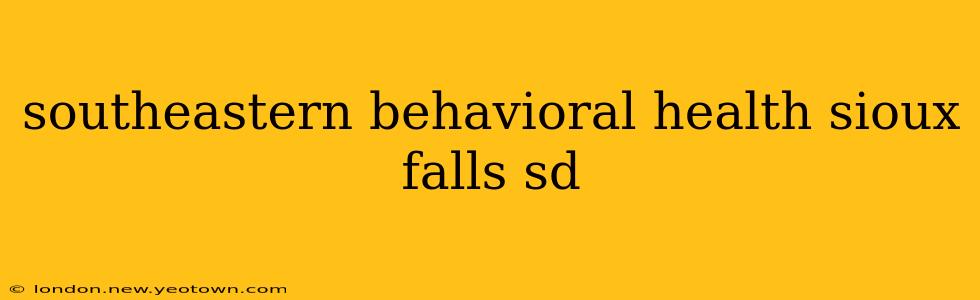 southeastern behavioral health sioux falls sd