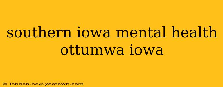 southern iowa mental health ottumwa iowa