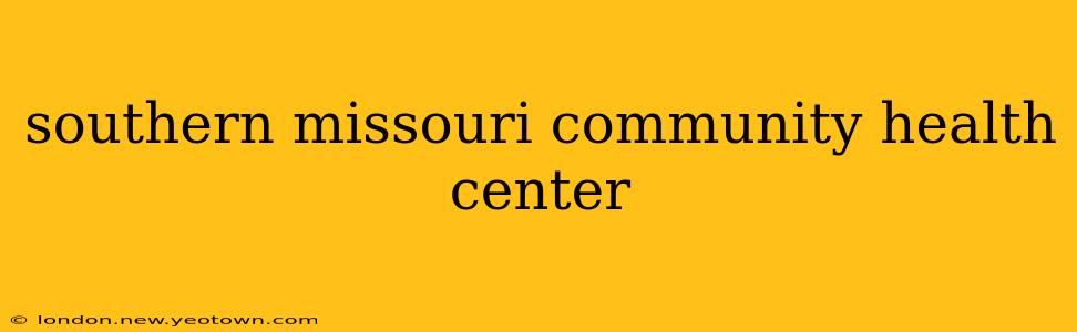 southern missouri community health center