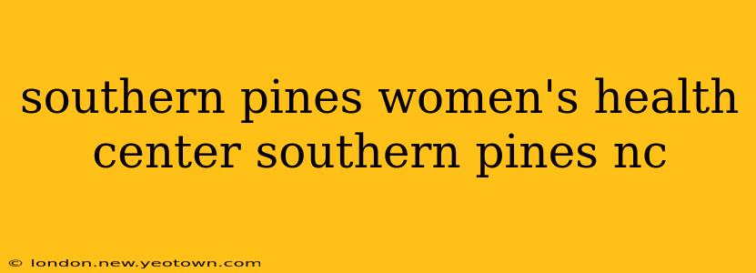 southern pines women's health center southern pines nc
