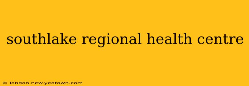 southlake regional health centre
