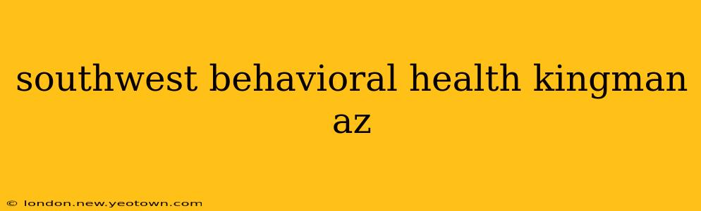 southwest behavioral health kingman az