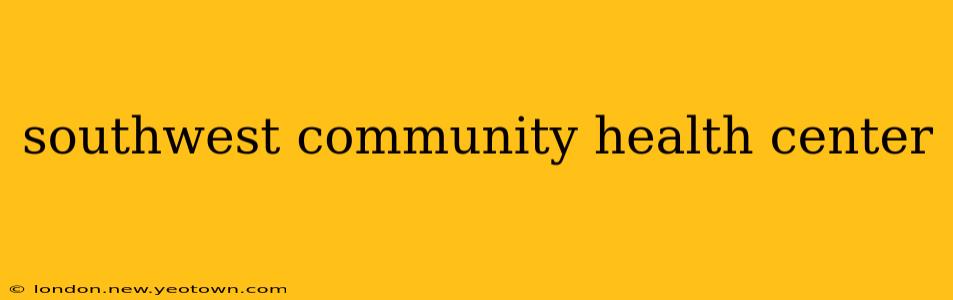 southwest community health center