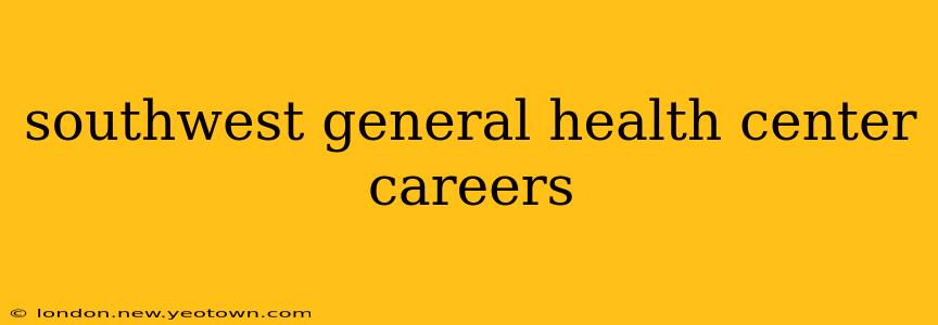southwest general health center careers