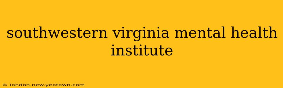 southwestern virginia mental health institute
