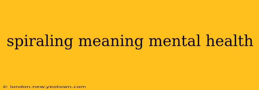 spiraling meaning mental health