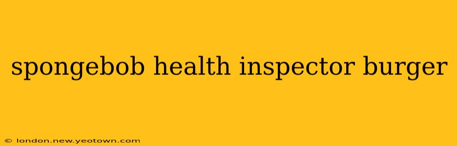 spongebob health inspector burger