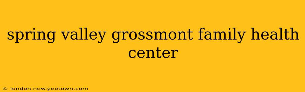 spring valley grossmont family health center