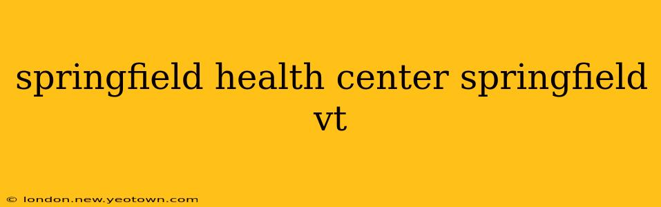 springfield health center springfield vt