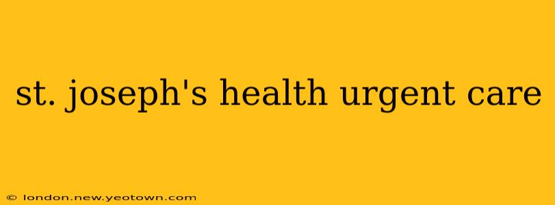 st. joseph's health urgent care