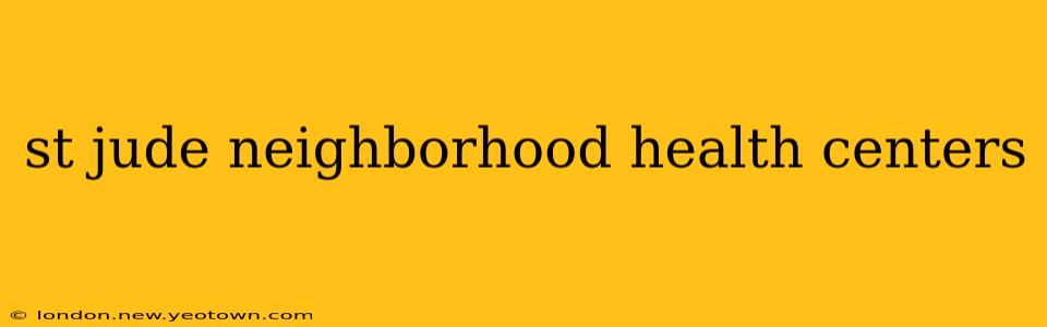 st jude neighborhood health centers