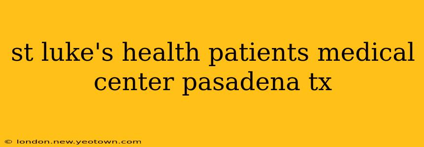 st luke's health patients medical center pasadena tx