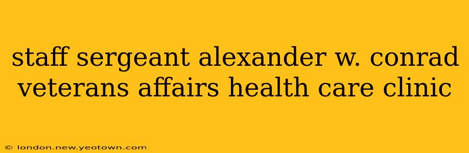 staff sergeant alexander w. conrad veterans affairs health care clinic