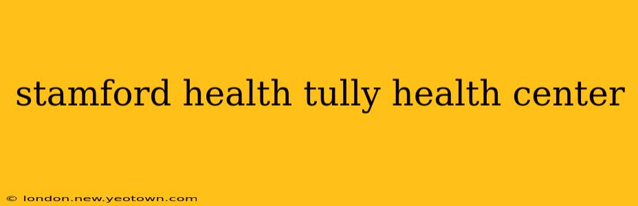 stamford health tully health center