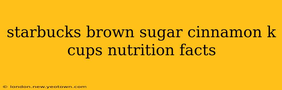 starbucks brown sugar cinnamon k cups nutrition facts