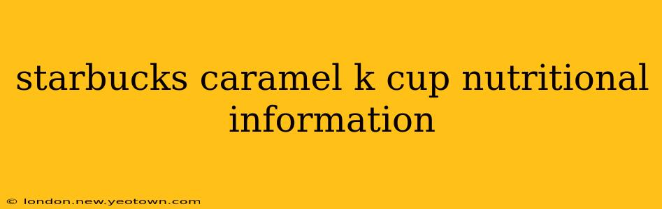 starbucks caramel k cup nutritional information