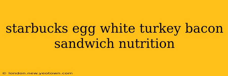starbucks egg white turkey bacon sandwich nutrition