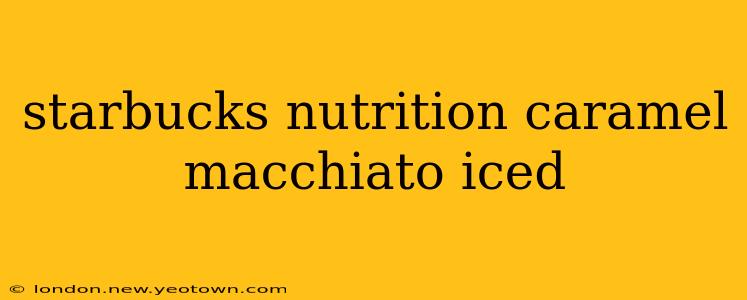 starbucks nutrition caramel macchiato iced