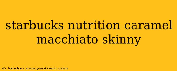 starbucks nutrition caramel macchiato skinny