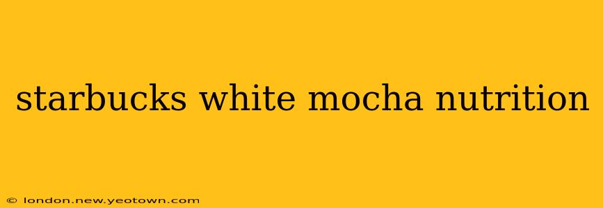 starbucks white mocha nutrition