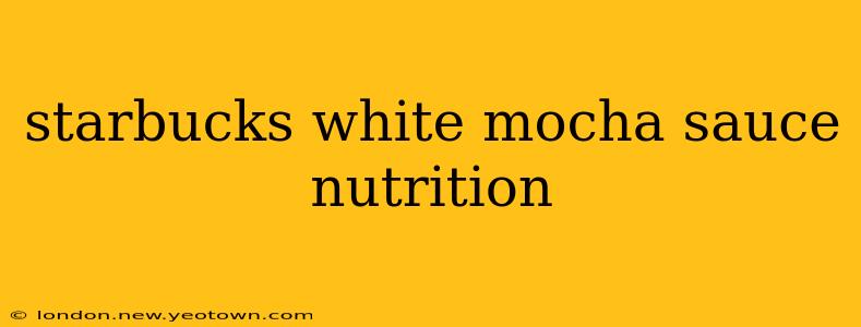 starbucks white mocha sauce nutrition
