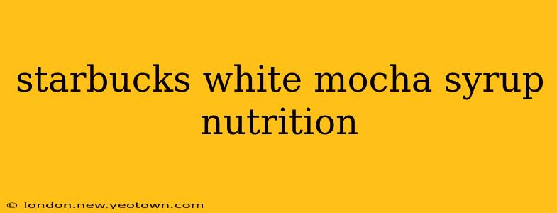 starbucks white mocha syrup nutrition