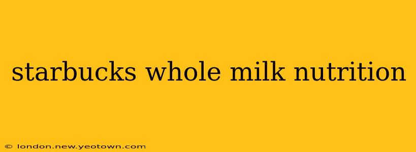 starbucks whole milk nutrition