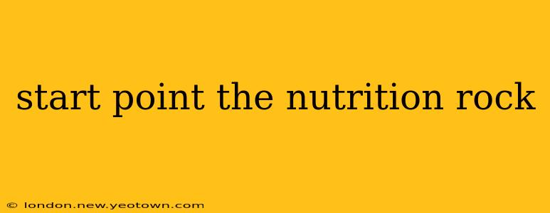 start point the nutrition rock