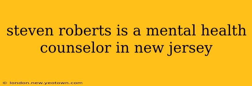steven roberts is a mental health counselor in new jersey