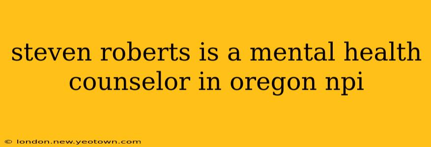steven roberts is a mental health counselor in oregon npi