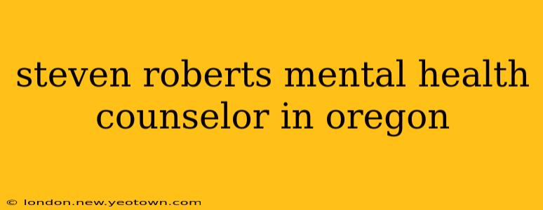 steven roberts mental health counselor in oregon
