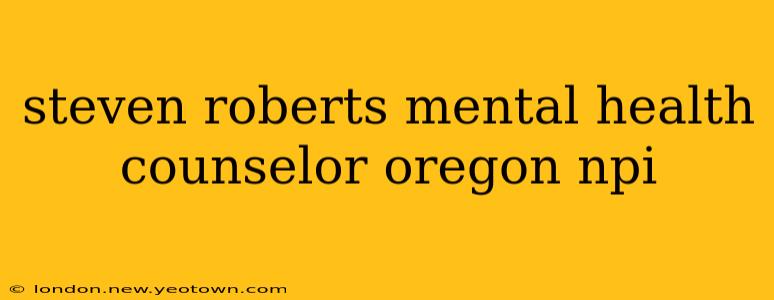 steven roberts mental health counselor oregon npi